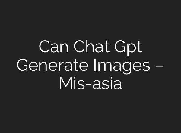 Can Chat Gpt Generate Images – Mis-asia