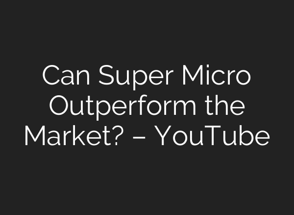 Can Super Micro Outperform the Market? – YouTube