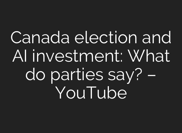Canada election and AI investment: What do parties say? – YouTube