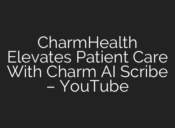 CharmHealth Elevates Patient Care With Charm AI Scribe – YouTube