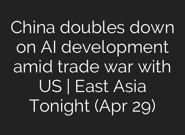 China doubles down on AI development amid trade war with US | East Asia Tonight (Apr 29)