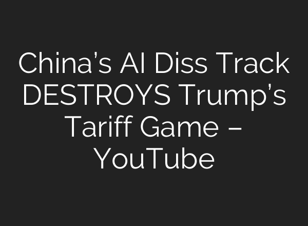 China’s AI Diss Track DESTROYS Trump’s Tariff Game – YouTube