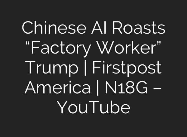 Chinese AI Roasts “Factory Worker” Trump | Firstpost America | N18G – YouTube