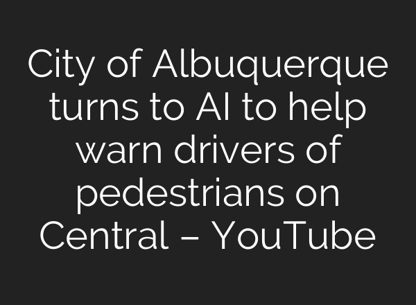 City of Albuquerque turns to AI to help warn drivers of pedestrians on Central – YouTube