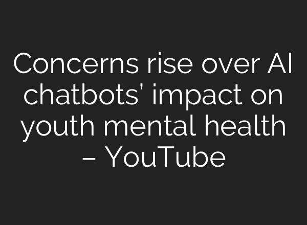 Concerns rise over AI chatbots’ impact on youth mental health – YouTube