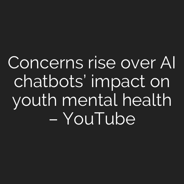 Concerns rise over AI chatbots’ impact on youth mental health – YouTube