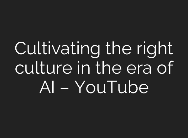 Cultivating the right culture in the era of AI – YouTube