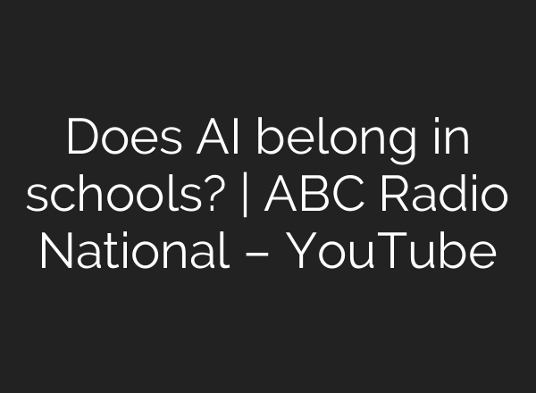 Does AI belong in schools? | ABC Radio National – YouTube