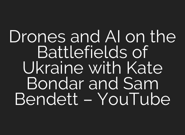 Drones and AI on the Battlefields of Ukraine with Kate Bondar and Sam Bendett – YouTube