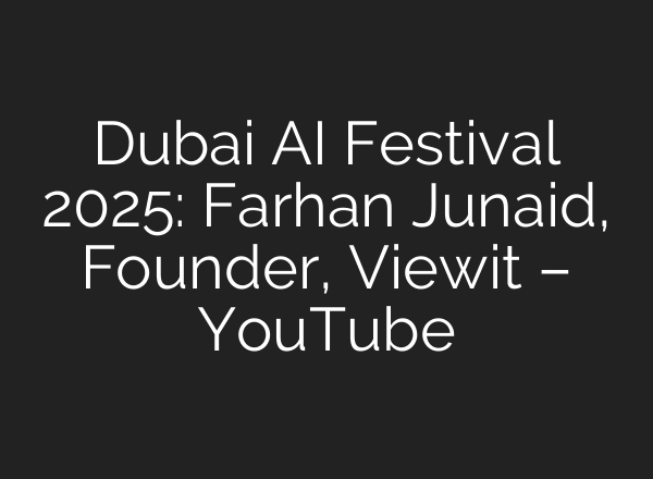 Dubai AI Festival 2025: Farhan Junaid, Founder, Viewit – YouTube