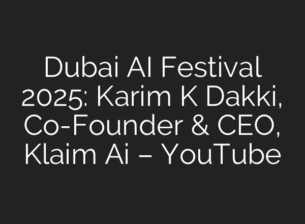 Dubai AI Festival 2025: Karim K Dakki, Co-Founder & CEO, Klaim Ai – YouTube