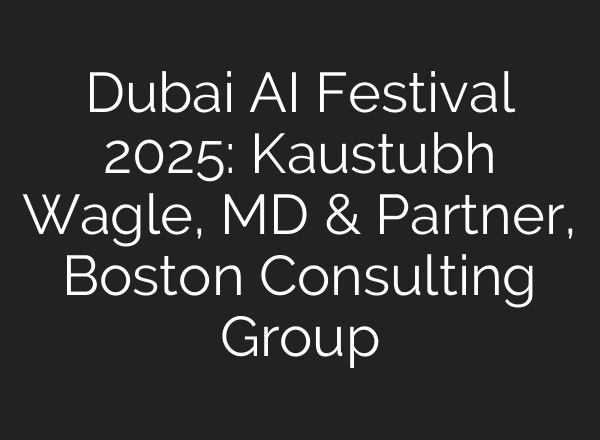 Dubai AI Festival 2025: Kaustubh Wagle, MD & Partner, Boston Consulting Group