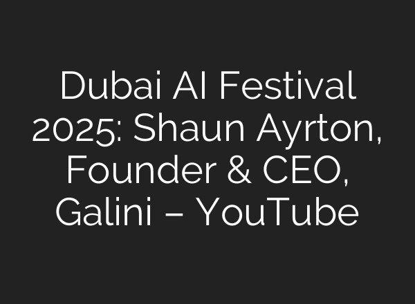 Dubai AI Festival 2025: Shaun Ayrton, Founder & CEO, Galini – YouTube