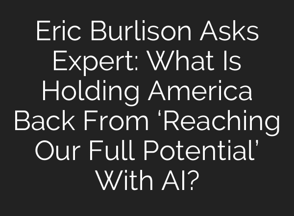 Eric Burlison Asks Expert: What Is Holding America Back From ‘Reaching Our Full Potential’ With AI?