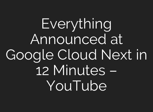 Everything Announced at Google Cloud Next in 12 Minutes – YouTube