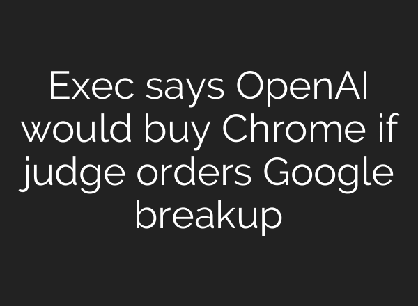 Exec says OpenAI would buy Chrome if judge orders Google breakup