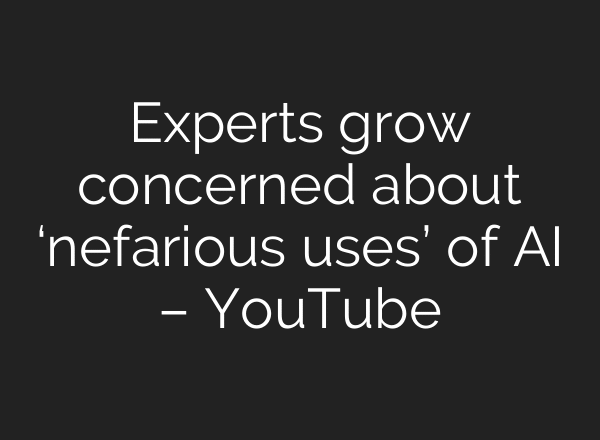 Experts grow concerned about ‘nefarious uses’ of AI – YouTube
