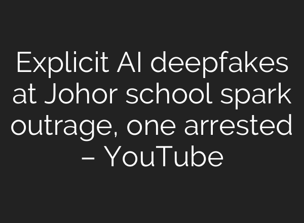 Explicit AI deepfakes at Johor school spark outrage, one arrested – YouTube