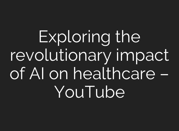 Exploring the revolutionary impact of AI on healthcare – YouTube