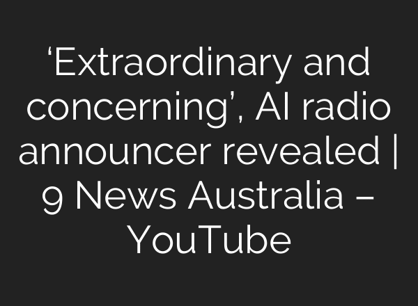 ‘Extraordinary and concerning’, AI radio announcer revealed | 9 News Australia – YouTube