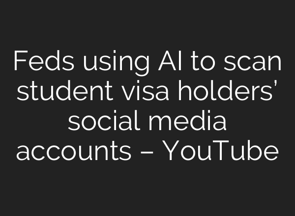 Feds using AI to scan student visa holders’ social media accounts – YouTube