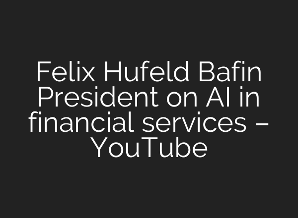 Felix Hufeld Bafin President on AI in financial services – YouTube