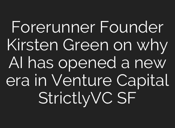 Forerunner Founder Kirsten Green on why AI has opened a new era in Venture Capital StrictlyVC SF