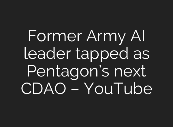 Former Army AI leader tapped as Pentagon’s next CDAO – YouTube