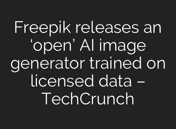 Freepik releases an ‘open’ AI image generator trained on licensed data – TechCrunch