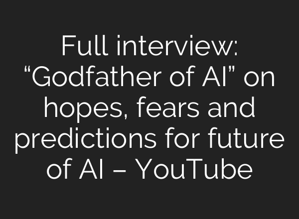 Full interview: “Godfather of AI” on hopes, fears and predictions for future of AI – YouTube