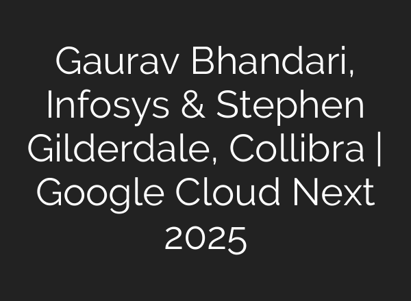 Gaurav Bhandari, Infosys & Stephen Gilderdale, Collibra | Google Cloud Next 2025
