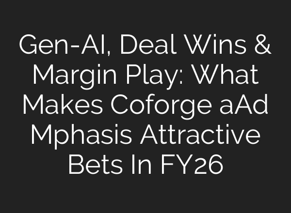 Gen-AI, Deal Wins & Margin Play: What Makes Coforge aAd Mphasis Attractive Bets In FY26
