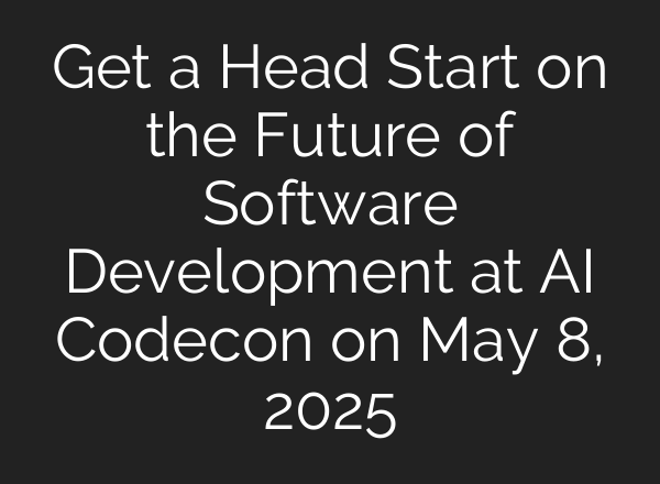 Get a Head Start on the Future of Software Development at AI Codecon on May 8, 2025