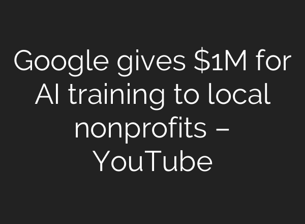 Google gives $1M for AI training to local nonprofits – YouTube