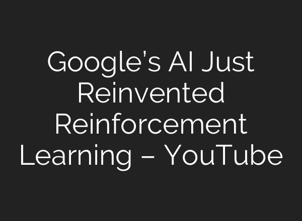 Google’s AI Just Reinvented Reinforcement Learning – YouTube