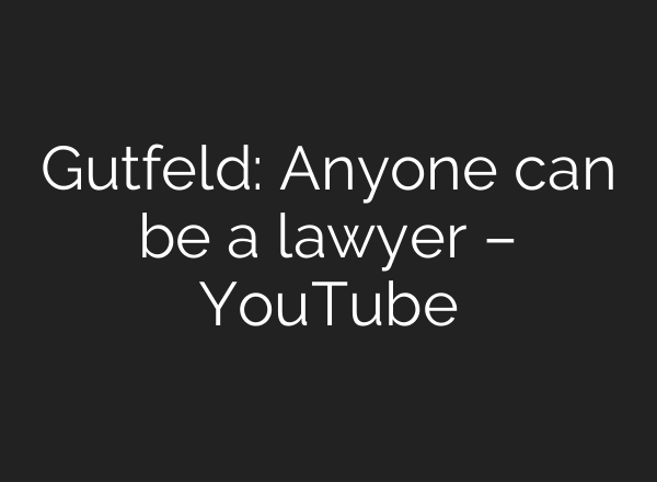 Gutfeld: Anyone can be a lawyer – YouTube