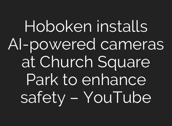 Hoboken installs AI-powered cameras at Church Square Park to enhance safety – YouTube