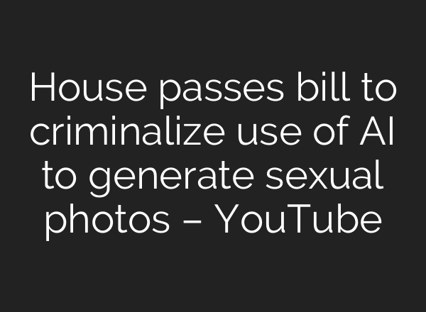 House passes bill to criminalize use of AI to generate sexual photos – YouTube