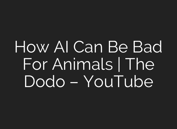 How AI Can Be Bad For Animals | The Dodo – YouTube