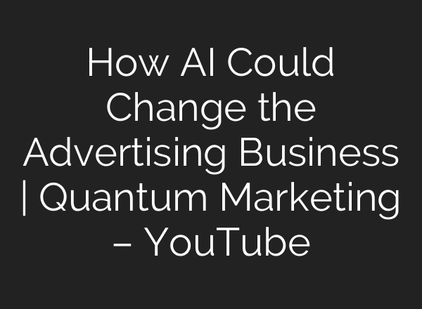 How AI Could Change the Advertising Business | Quantum Marketing – YouTube