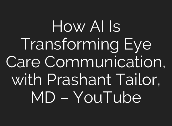 How AI Is Transforming Eye Care Communication, with Prashant Tailor, MD – YouTube