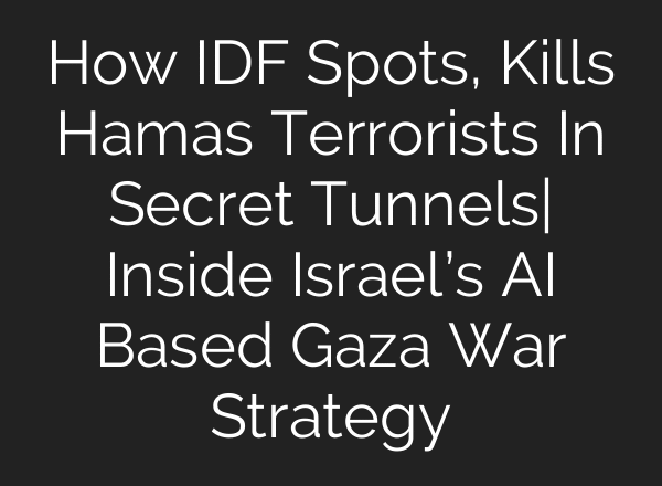 How IDF Spots, Kills Hamas Terrorists In Secret Tunnels| Inside Israel’s AI Based Gaza War Strategy