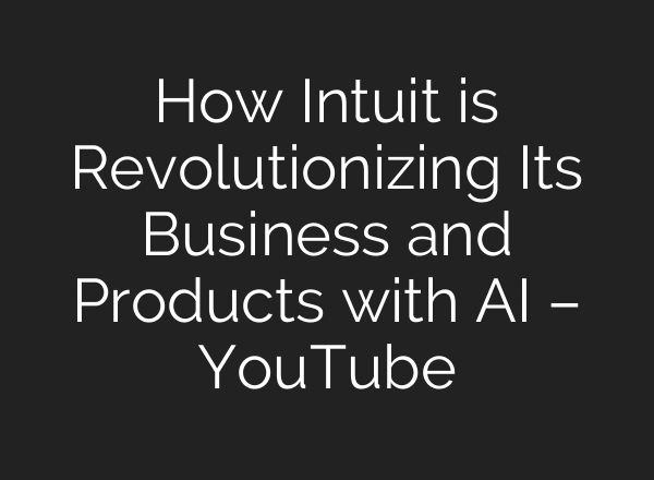 How Intuit is Revolutionizing Its Business and Products with AI – YouTube
