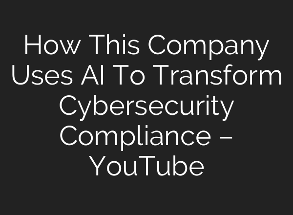 How This Company Uses AI To Transform Cybersecurity Compliance – YouTube
