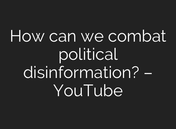 How can we combat political disinformation? – YouTube