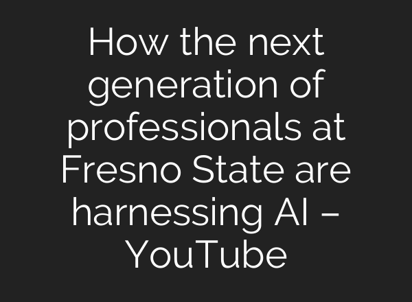 How the next generation of professionals at Fresno State are harnessing AI – YouTube