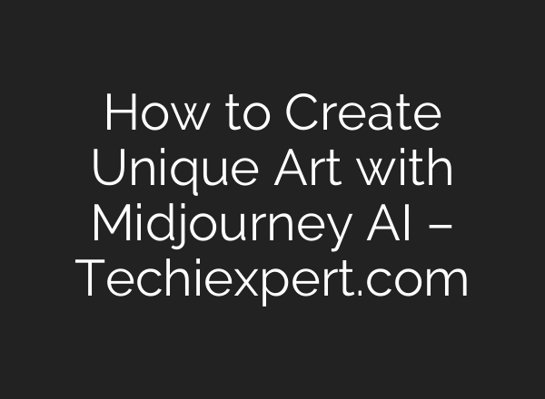 How to Create Unique Art with Midjourney AI – Techiexpert.com