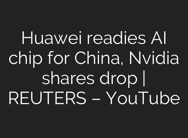 Huawei readies AI chip for China, Nvidia shares drop | REUTERS – YouTube