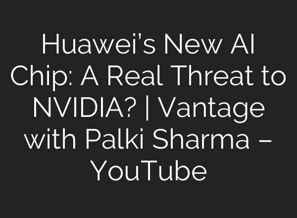Huawei’s New AI Chip: A Real Threat to NVIDIA? | Vantage with Palki Sharma – YouTube