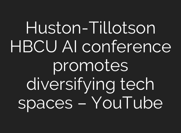 Huston-Tillotson HBCU AI conference promotes diversifying tech spaces – YouTube